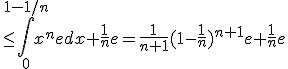 \le \int_0^{1-1/n}x^nedx + \frac{1}{n}e = \frac{1}{n+1}(1-\frac{1}{n})^{n+1}e+\frac{1}{n}e